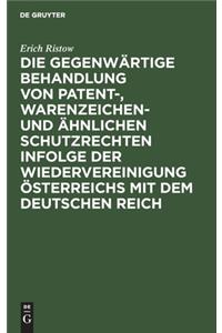 Die Gegenwärtige Behandlung Von Patent-, Warenzeichen- Und Ähnlichen Schutzrechten Infolge Der Wiedervereinigung Österreichs Mit Dem Deutschen Reich