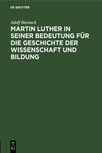 Martin Luther in Seiner Bedeutung Für Die Geschichte Der Wissenschaft Und Bildung