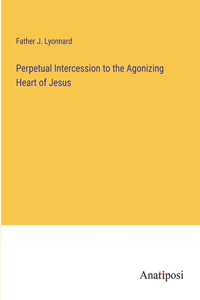 Perpetual Intercession to the Agonizing Heart of Jesus