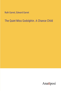 Quiet Miss Godolphin. A Chance Child