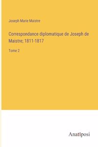 Correspondance diplomatique de Joseph de Maistre; 1811-1817