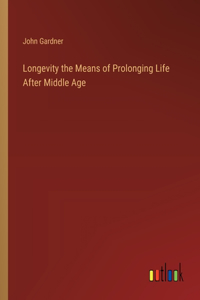 Longevity the Means of Prolonging Life After Middle Age