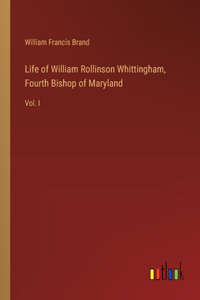 Life of William Rollinson Whittingham, Fourth Bishop of Maryland