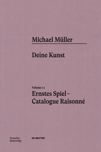 Michael Müller. Ernstes Spiel. Catalogue Raisonné