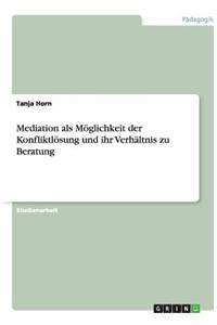 Mediation als Möglichkeit der Konfliktlösung und ihr Verhältnis zu Beratung