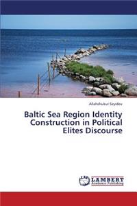 Baltic Sea Region Identity Construction in Political Elites Discourse