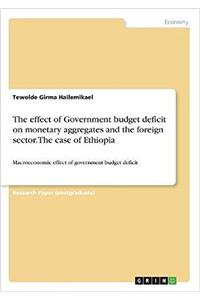 effect of Government budget deficit on monetary aggregates and the foreign sector. The case of Ethiopia