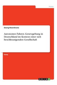 Autonomes Fahren. Gesetzgebung in Deutschland im Kontext einer sich beschleunigenden Gesellschaft
