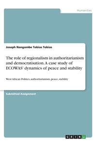 The role of regionalism in authoritarianism and democratisation. A case study of ECOWAS' dynamics of peace and stability