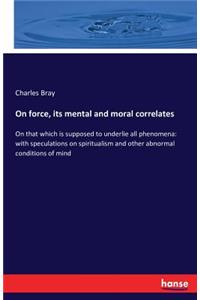 On force, its mental and moral correlates