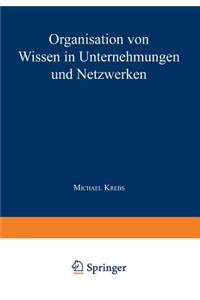 Organisation Von Wissen in Unternehmungen Und Netzwerken
