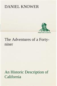 Adventures of a Forty-niner An Historic Description of California, with Events and Ideas of San Francisco and Its People in Those Early Days
