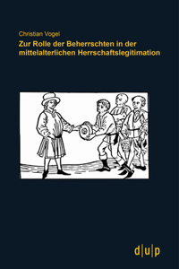 Zur Rolle Der Beherrschten in Der Mittelalterlichen Herrschaftslegitimation