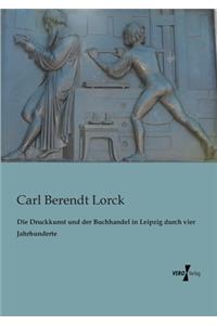 Die Druckkunst und der Buchhandel in Leipzig durch vier Jahrhunderte