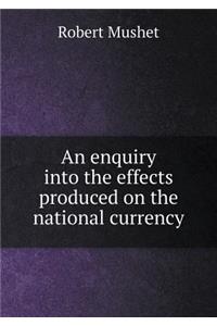 An enquiry into the effects produced on the national currency