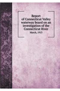 Report of Connecticut Valley waterway board on an investigation of the Connecticut River March, 1913
