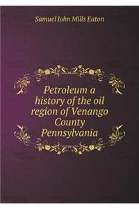 Petroleum a history of the oil region of Venango County Pennsylvania