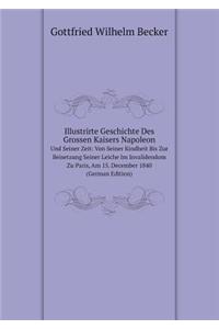 Illustrirte Geschichte Des Grossen Kaisers Napoleon Und Seiner Zeit