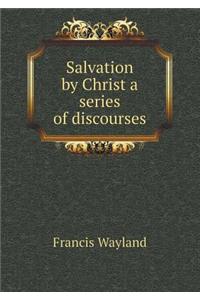 Salvation by Christ a Series of Discourses