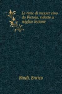 Le rime di messer cino da Pistoja, ridotte a miglior lezione