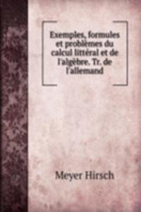 Exemples, formules et problemes du calcul litteral et de l'algebre. Tr. de l'allemand