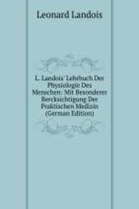 L. Landois' Lehrbuch Der Physiologie Des Menschen: Mit Besonderer Bercksichtigung Der Praktischen Medizin (German Edition)