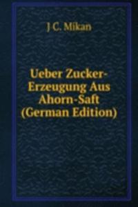 Ueber Zucker-Erzeugung Aus Ahorn-Saft (German Edition)