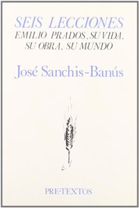 Seis lecciones: Emilio Prados, su vida, su obra, su mundo (Pre-textos) (Spanish Edition)