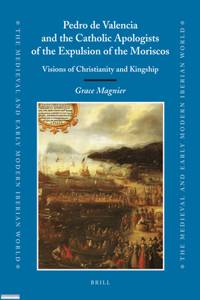 Pedro de Valencia and the Catholic Apologists of the Expulsion of the Moriscos