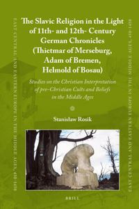 Slavic Religion in the Light of 11th- And 12th-Century German Chronicles (Thietmar of Merseburg, Adam of Bremen, Helmold of Bosau)