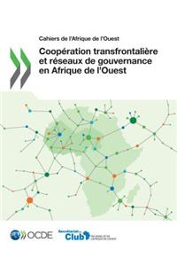 Cahiers de l'Afrique de l'Ouest Coopération transfrontalière et réseaux de gouvernance en Afrique de l'Ouest