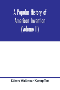 popular history of American invention (Volume II)