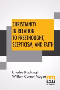 Christianity In Relation To Freethought, Scepticism, And Faith