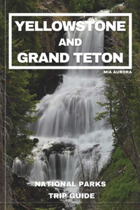 Yellowstone and Grand Teton National Parks Trip Guide