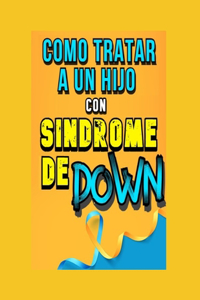 Como Tratar a un Hijo con Síndrome de Down