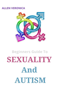 Beginners Guide To SEXUALITY And AUTISM