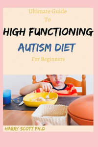 Ultimate Guide To HIGH FUNCTIONING AUTISM DIET For Beginners