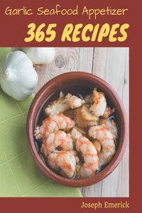 365 Garlic Seafood Appetizer Recipes