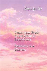 Train your Brain to see the Good in Everything. Positivity is a Choice.