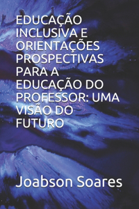 Educação Inclusiva E Orientações Prospectivas Para a Educação Do Professor