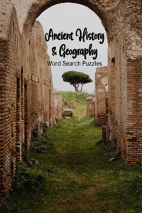 Ancient History & Geography Word Search Puzzles: 100 Large Print Puzzles, For Adults, Teens and Kids, Tricky Brain Teaser Puzzle Book with Solutions