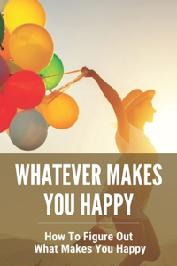 Whatever Makes You Happy