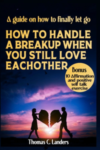 How to Handle a Breakup When You Still Love Each Other