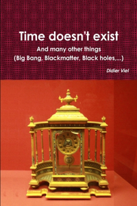 Time doesn't exist. And many other things (Big Bang, Black matter, Black holes, ...)
