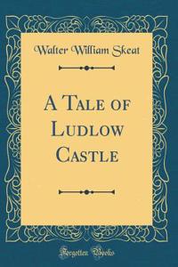 A Tale of Ludlow Castle (Classic Reprint)