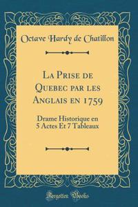 La Prise de Quebec Par Les Anglais En 1759: Drame Historique En 5 Actes Et 7 Tableaux (Classic Reprint)