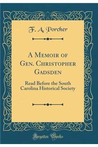 A Memoir of Gen. Christopher Gadsden: Read Before the South Carolina Historical Society (Classic Reprint)