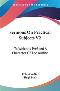 Sermons On Practical Subjects V2