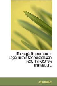 Murray's Ompendium of Logic, with a Corrected Latin. Text, an Accurate Translation...