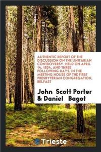Authentic Report of the Discussion on the Unitarian Controversy: Between the ...